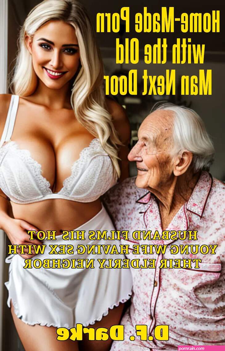 Home-Made Porn with the Old Man Next Door: Husband Films His Hot Young Wife Having Sex with Their Elderly Neighbor by D.F. Darke Ebook