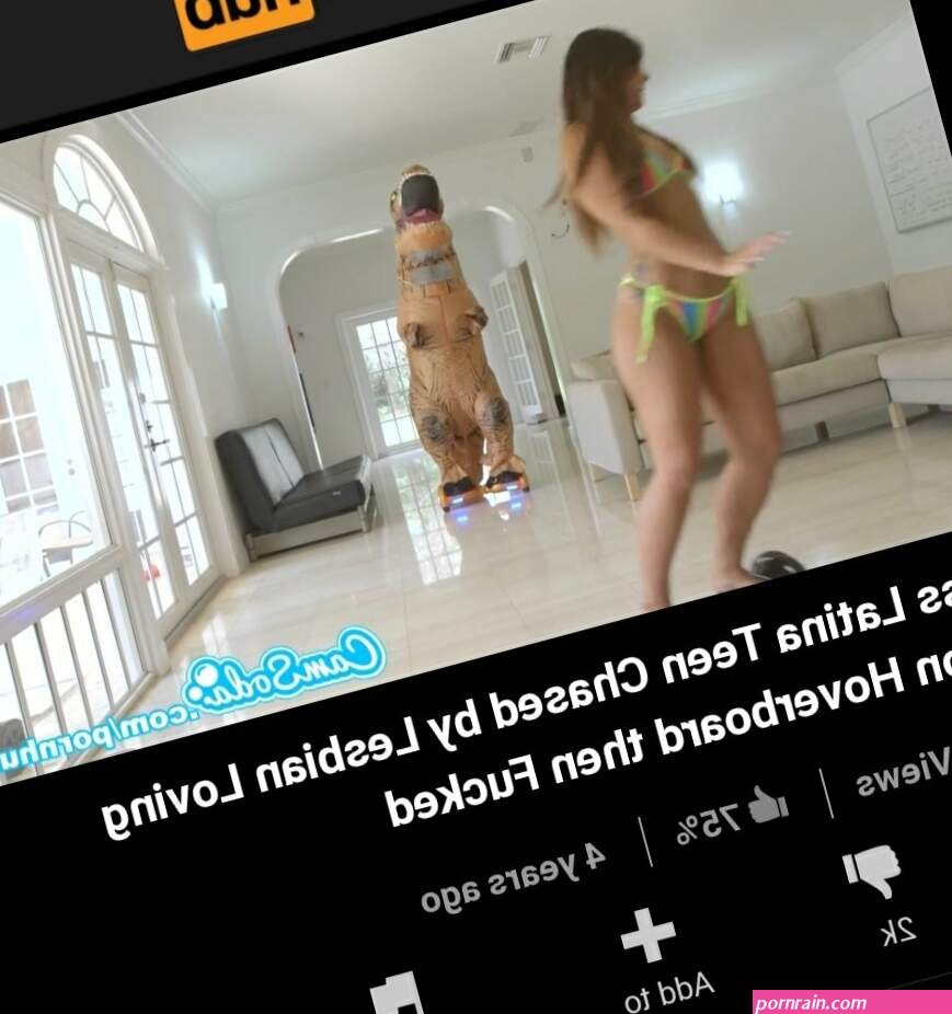 Porn Big Ass Latina Teen Chased by Lesbian Loving TREX on Hoverboard then Fucked 1875468 Views I 1 75 I 4 years ago oP Add to Report More